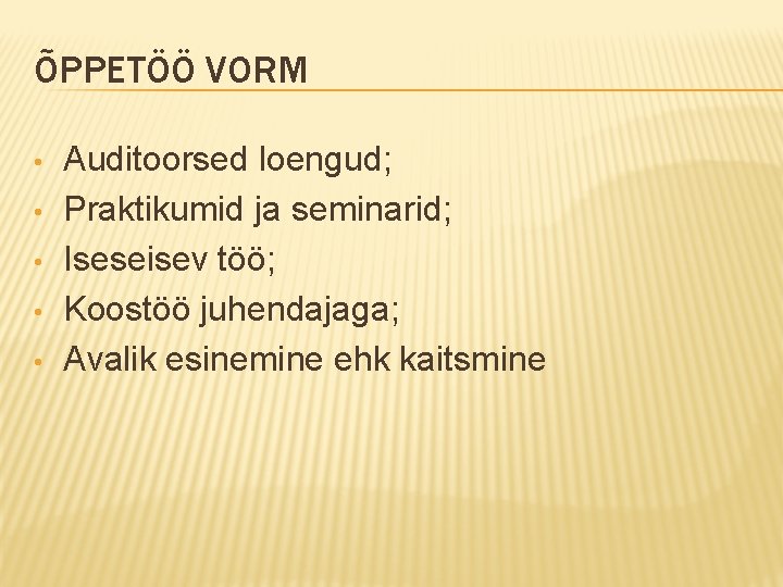 ÕPPETÖÖ VORM • • • Auditoorsed loengud; Praktikumid ja seminarid; Iseseisev töö; Koostöö juhendajaga;