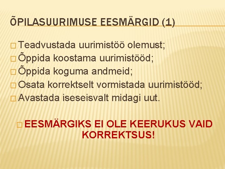 ÕPILASUURIMUSE EESMÄRGID (1) � Teadvustada uurimistöö olemust; � Õppida koostama uurimistööd; � Õppida koguma