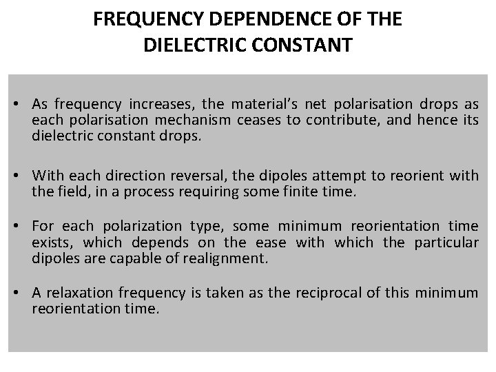 FREQUENCY DEPENDENCE OF THE DIELECTRIC CONSTANT • As frequency increases, the material’s net polarisation