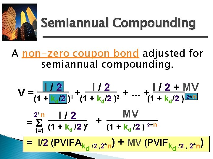 Semiannual Compounding A non-zero coupon bond adjusted for semiannual compounding. I / 2 +