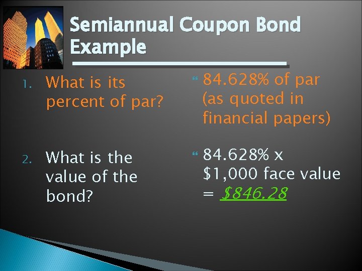 Semiannual Coupon Bond Example 1. What is its percent of par? 2. What is