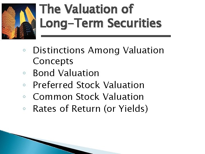 The Valuation of Long-Term Securities ◦ Distinctions Among Valuation Concepts ◦ Bond Valuation ◦