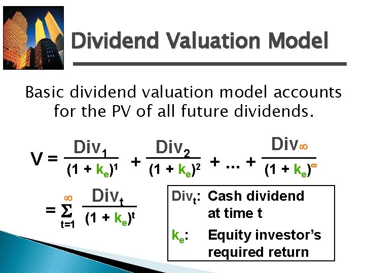 Dividend Valuation Model Basic dividend valuation model accounts for the PV of all future