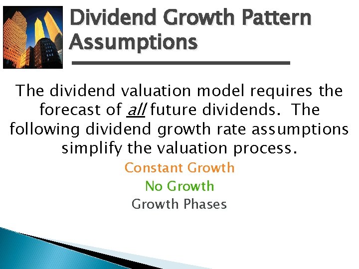 Dividend Growth Pattern Assumptions The dividend valuation model requires the forecast of all future