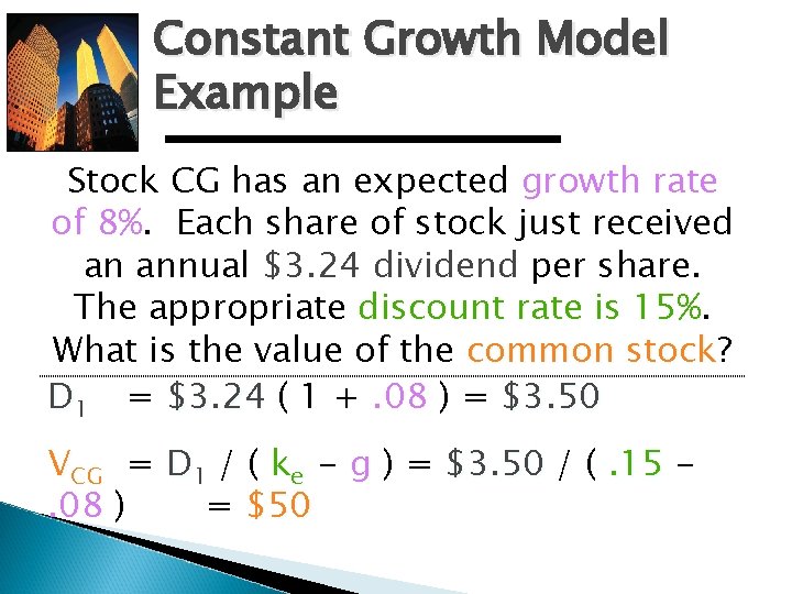 Constant Growth Model Example Stock CG has an expected growth rate of 8%. Each