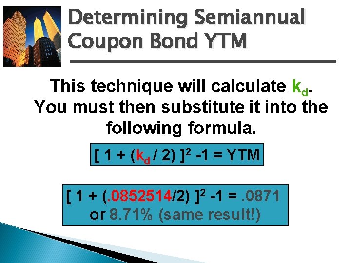 Determining Semiannual Coupon Bond YTM This technique will calculate kd. You must then substitute