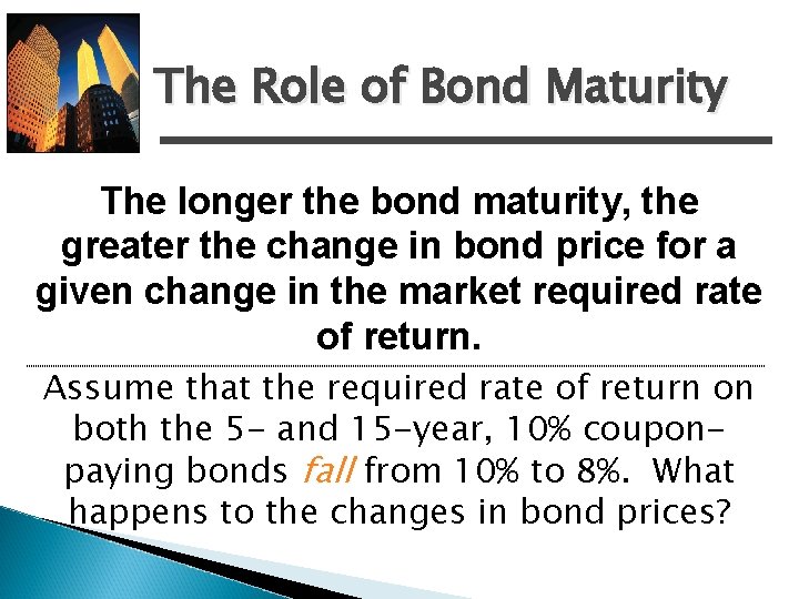 The Role of Bond Maturity The longer the bond maturity, the greater the change