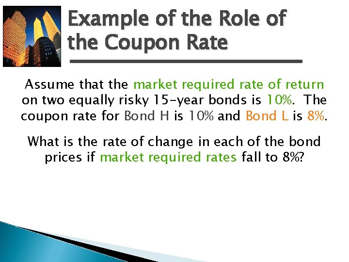 Example of the Role of the Coupon Rate Assume that the market required rate