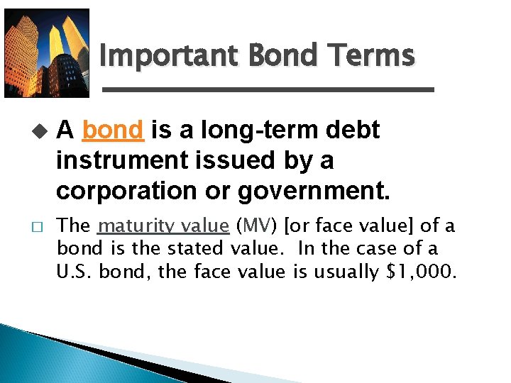 Important Bond Terms u � A bond is a long-term debt instrument issued by
