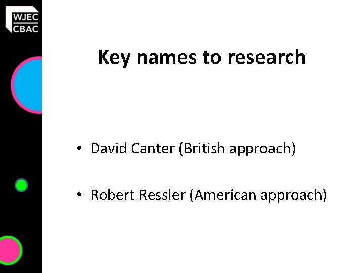 Key names to research • David Canter (British approach) • Robert Ressler (American approach)