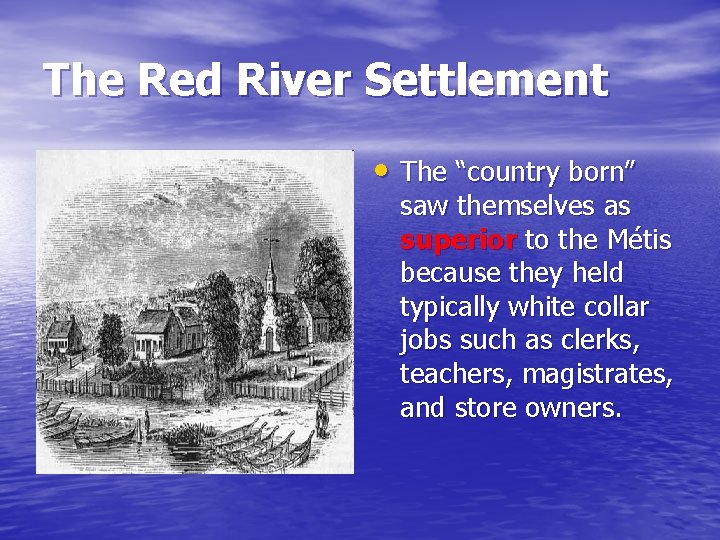 The Red River Settlement • The “country born” saw themselves as superior to the The Red River Settlement • The “country born” saw themselves as superior to the