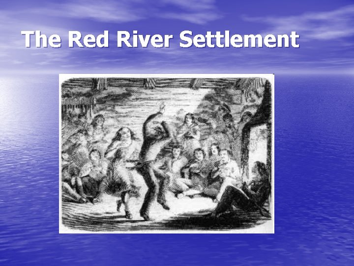 The Red River Settlement The Red River Settlement