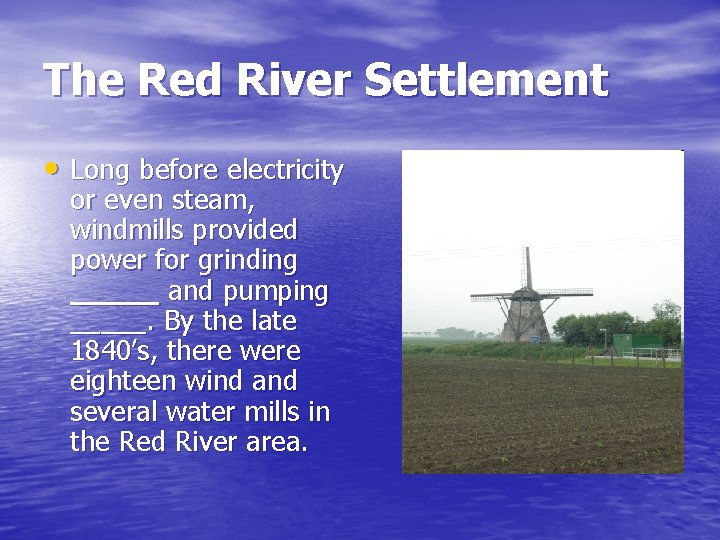 The Red River Settlement • Long before electricity or even steam, windmills provided power The Red River Settlement • Long before electricity or even steam, windmills provided power