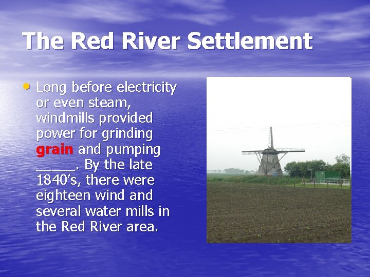 The Red River Settlement • Long before electricity or even steam, windmills provided power The Red River Settlement • Long before electricity or even steam, windmills provided power