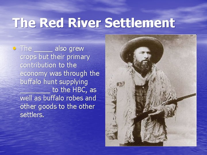 The Red River Settlement • The _____ also grew crops but their primary contribution The Red River Settlement • The _____ also grew crops but their primary contribution