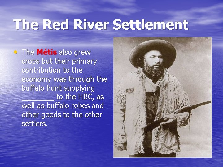 The Red River Settlement • The Métis also grew crops but their primary contribution The Red River Settlement • The Métis also grew crops but their primary contribution