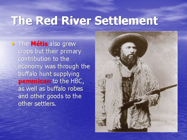 The Red River Settlement • The Métis also grew crops but their primary contribution The Red River Settlement • The Métis also grew crops but their primary contribution