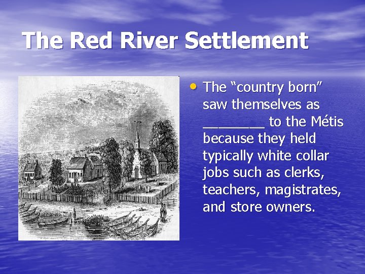 The Red River Settlement • The “country born” saw themselves as ____ to the The Red River Settlement • The “country born” saw themselves as ____ to the