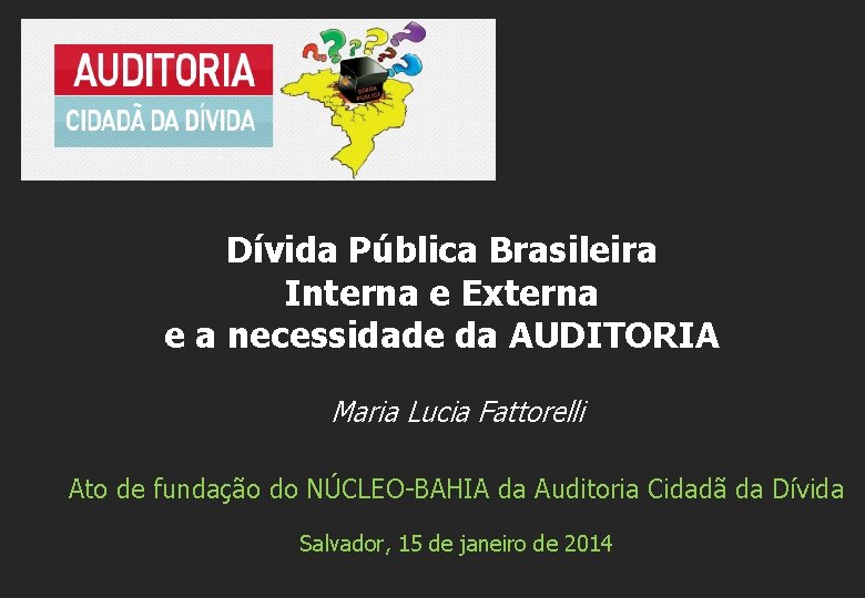 Dívida Pública Brasileira Interna e Externa e a necessidade da AUDITORIA Maria Lucia Fattorelli