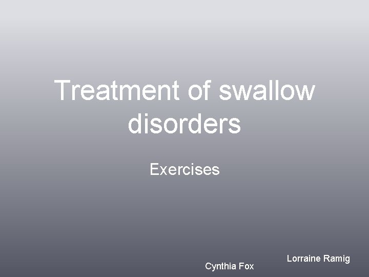 Treatment of swallow disorders Exercises Cynthia Fox Lorraine