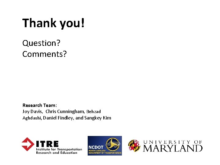Thank you! Question? Comments? Research Team: Joy Davis, Chris Cunningham, Behzad Aghdashi, Daniel Findley, Thank you! Question? Comments? Research Team: Joy Davis, Chris Cunningham, Behzad Aghdashi, Daniel Findley,