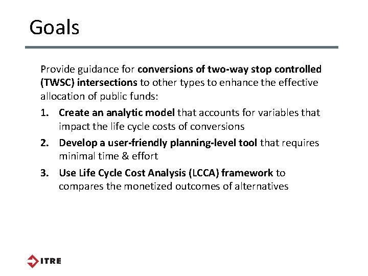 Goals Provide guidance for conversions of two-way stop controlled (TWSC) intersections to other types Goals Provide guidance for conversions of two-way stop controlled (TWSC) intersections to other types