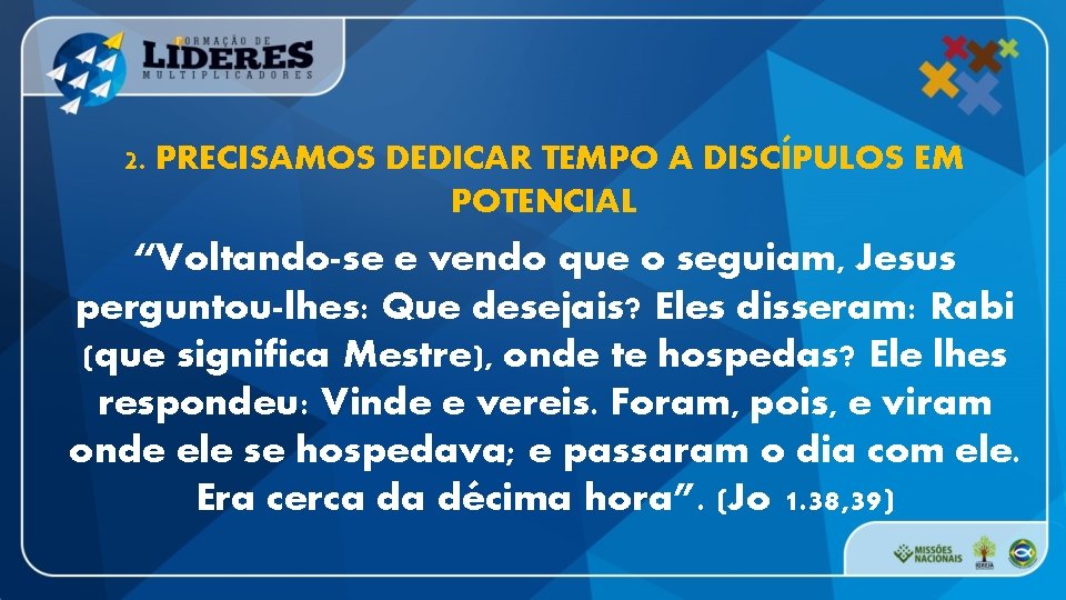 2. PRECISAMOS DEDICAR TEMPO A DISCÍPULOS EM POTENCIAL “Voltando-se e vendo que o seguiam,