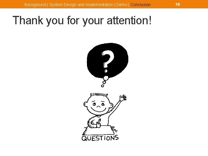 Background | System Design and Implementation | Demo | Conclusion Thank you for your