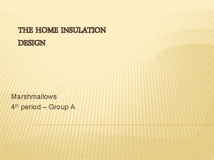 THE HOME INSULATION DESIGN Marshmallows 4 th period – Group A THE HOME INSULATION DESIGN Marshmallows 4 th period – Group A