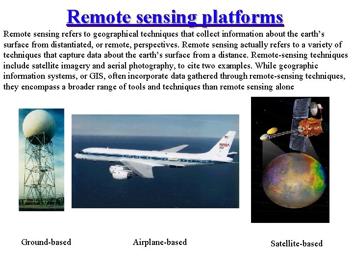 Remote sensing platforms Remote sensing refers to geographical techniques that collect information about the