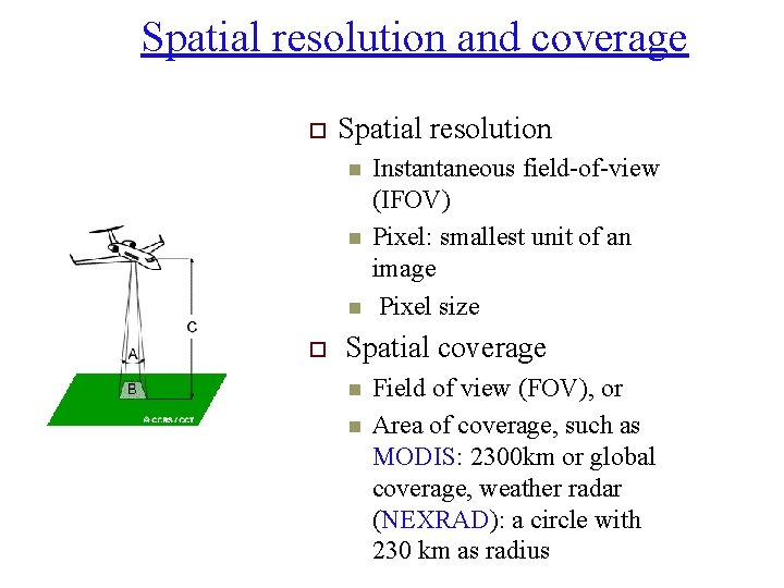 Spatial resolution and coverage o Spatial resolution n o Instantaneous field-of-view (IFOV) Pixel: smallest