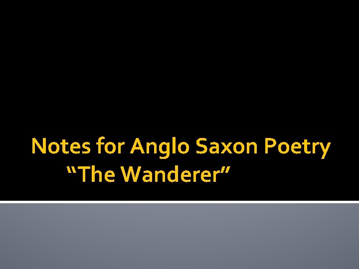 Notes for Anglo Saxon Poetry “The Wanderer” 