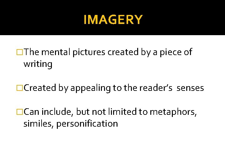 IMAGERY �The mental pictures created by a piece of writing �Created by appealing to