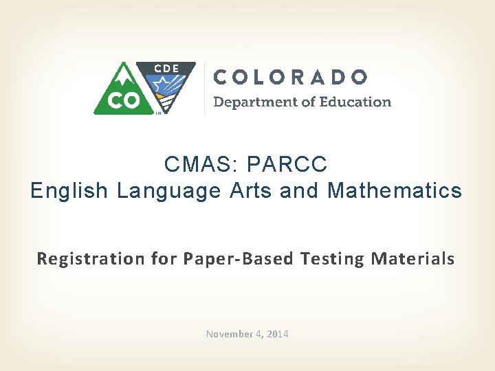 CMAS: PARCC English Language Arts and Mathematics Registration for Paper-Based Testing Materials November 4,