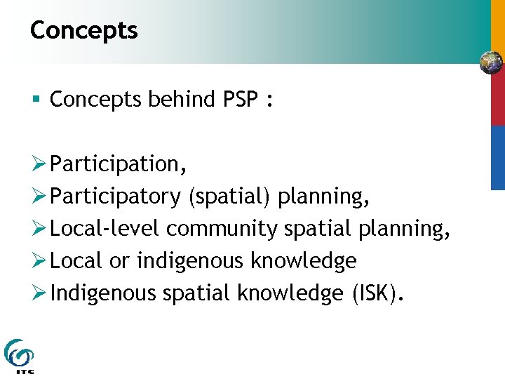 Concepts § Concepts behind PSP : Ø Participation, Ø Participatory (spatial) planning, Ø Local-level Concepts § Concepts behind PSP : Ø Participation, Ø Participatory (spatial) planning, Ø Local-level