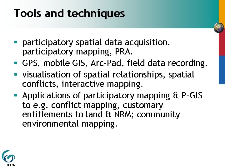 Tools and techniques § participatory spatial data acquisition, participatory mapping, PRA. § GPS, mobile Tools and techniques § participatory spatial data acquisition, participatory mapping, PRA. § GPS, mobile
