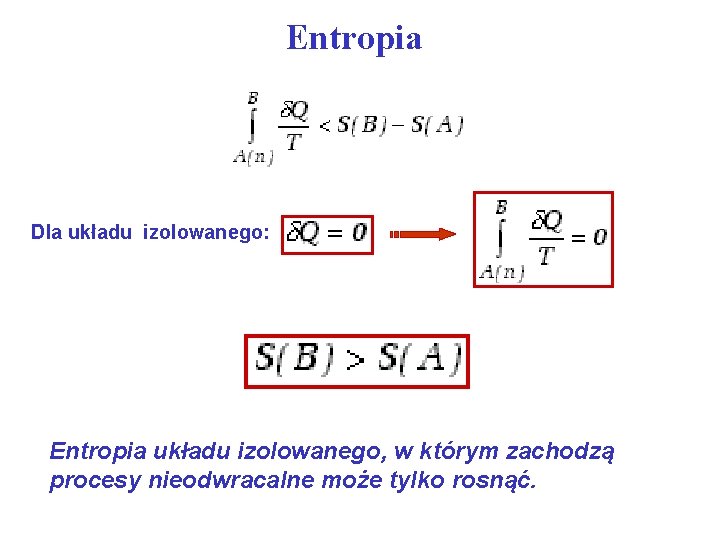 Entropia Dla układu izolowanego: Entropia układu izolowanego, w którym zachodzą procesy nieodwracalne może tylko