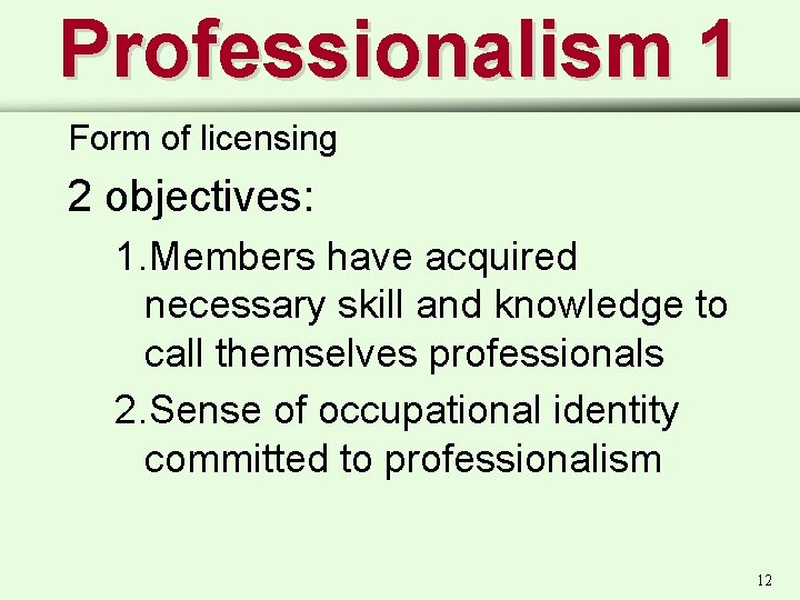 Professionalism 1 Form of licensing 2 objectives: 1. Members have acquired necessary skill and