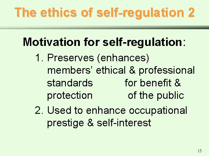 The ethics of self-regulation 2 Motivation for self-regulation: 1. Preserves (enhances) members’ ethical &