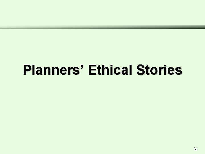 Planners’ Ethical Stories 31 