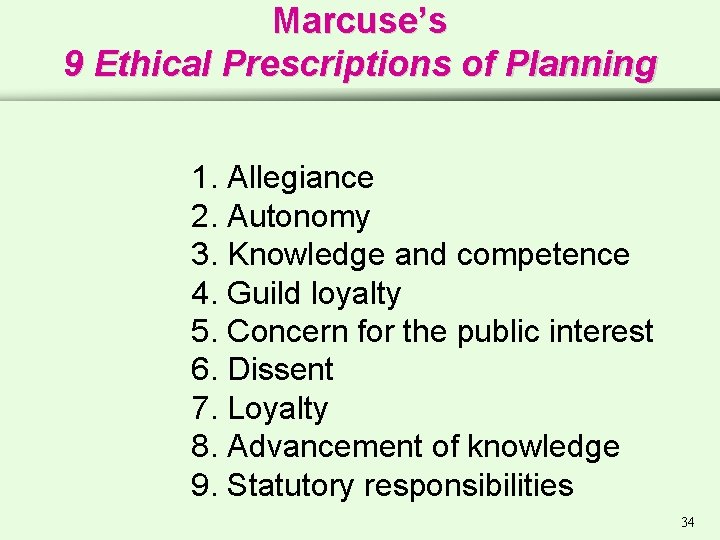 Marcuse’s 9 Ethical Prescriptions of Planning 1. Allegiance 2. Autonomy 3. Knowledge and competence