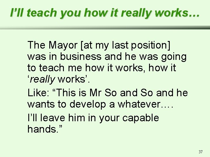 I’ll teach you how it really works… The Mayor [at my last position] was