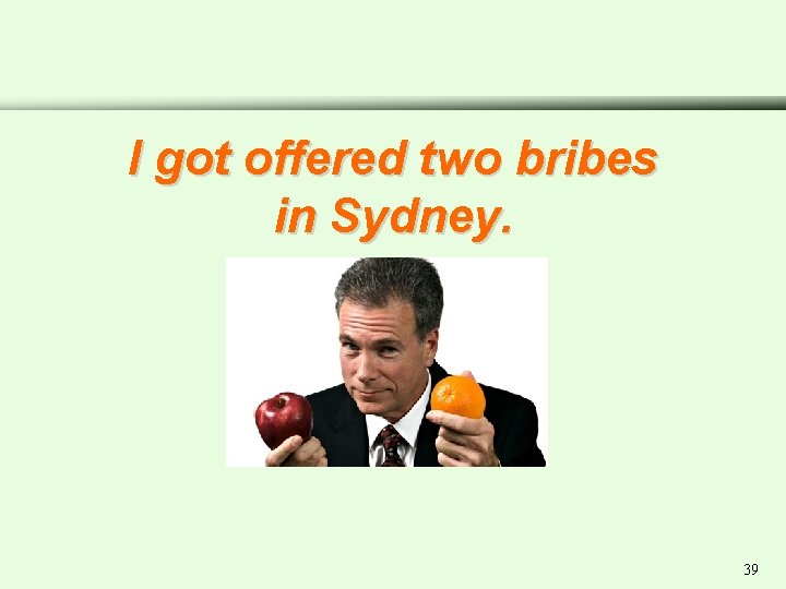 I got offered two bribes in Sydney. 39 