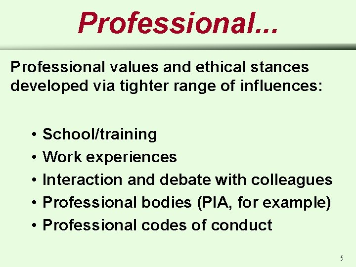 Professional. . . Professional values and ethical stances developed via tighter range of influences: