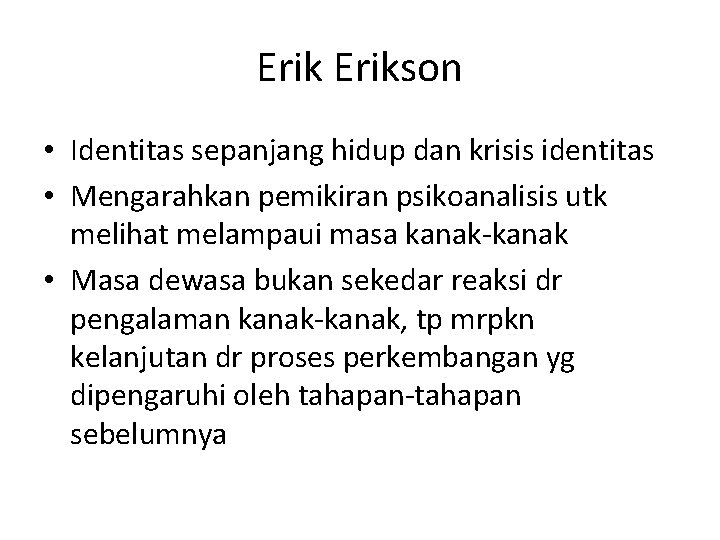 Erikson • Identitas sepanjang hidup dan krisis identitas • Mengarahkan pemikiran psikoanalisis utk melihat