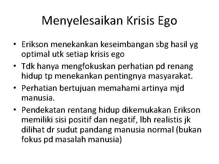 Menyelesaikan Krisis Ego • Erikson menekankan keseimbangan sbg hasil yg optimal utk setiap krisis