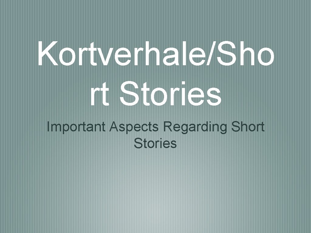 Kortverhale/Sho rt Stories Important Aspects Regarding Short Stories 