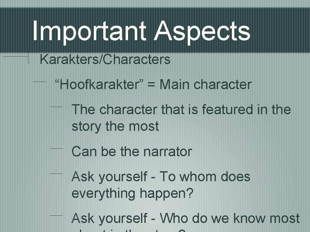 Important Aspects Karakters/Characters “Hoofkarakter” = Main character The character that is featured in the