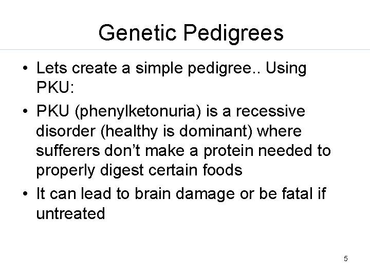 Genetic Pedigrees • Lets create a simple pedigree. . Using PKU: • PKU (phenylketonuria)