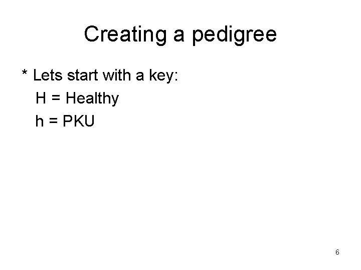 Creating a pedigree * Lets start with a key: H = Healthy h =
